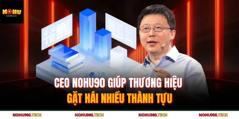 CEO Nohu90 giúp thương hiệu gặt hái nhiều thành tựu