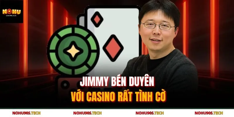 Jimmy bén duyên với casino rất tình cờ