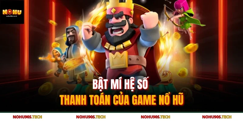 Bật mí hệ số thanh toán của game nổ hũ