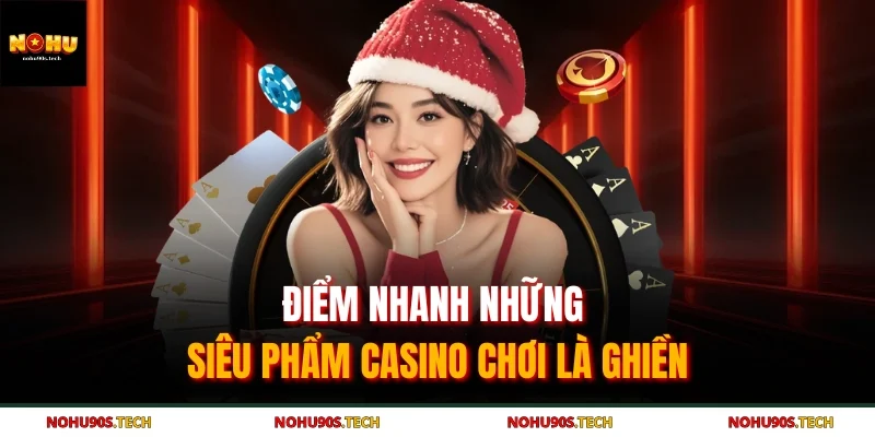 Điểm nhanh những siêu phẩm casino chơi là ghiền