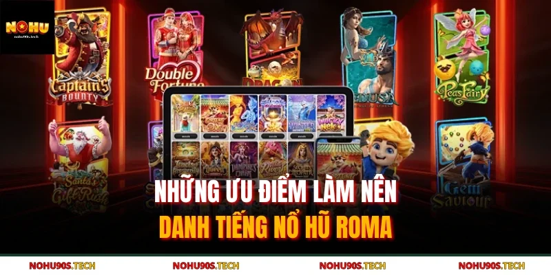 Những ưu điểm làm nên danh tiếng nổ hũ Roma