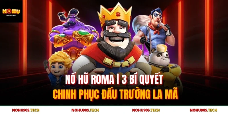 Nổ Hũ Roma | 3 Bí Quyết Chinh Phục Đấu Trường La Mã