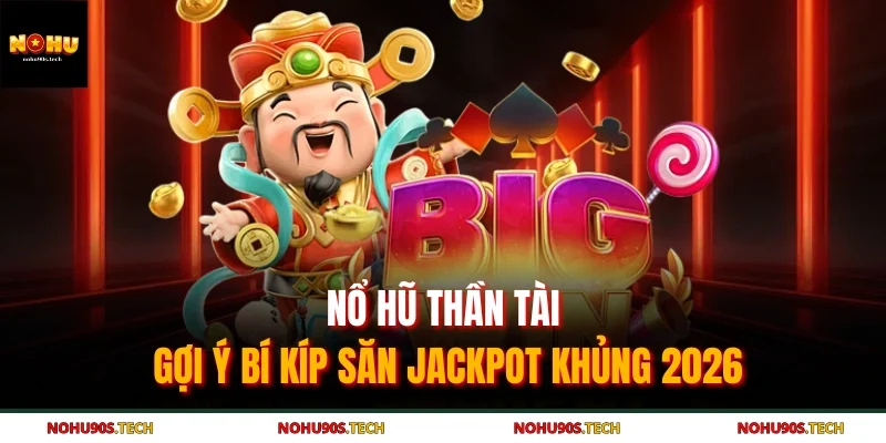 Nổ Hũ Thần Tài | Gợi Ý Bí Kíp Săn Jackpot Khủng 2026