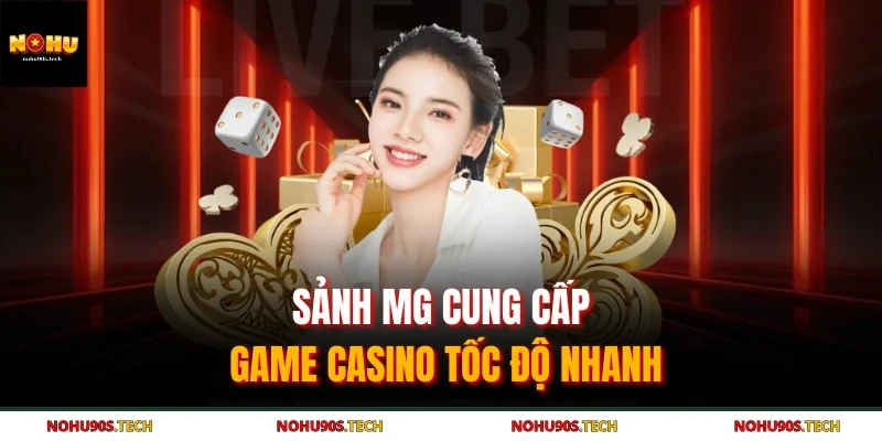 Sảnh MG cung cấp game casino tốc độ nhanh