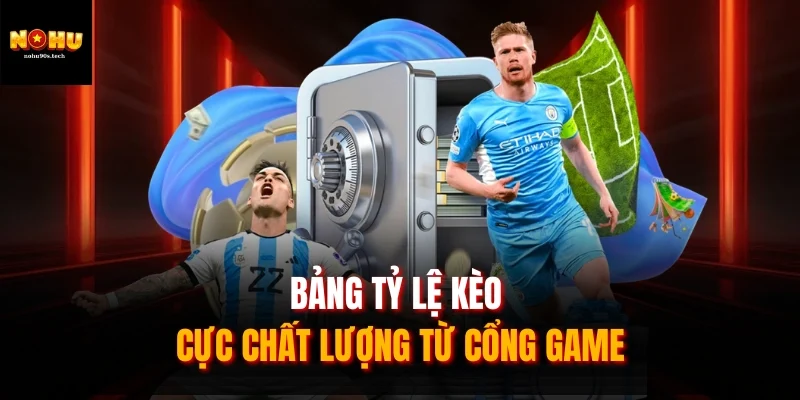 Bảng tỷ lệ kèo cực chất lượng từ cổng game