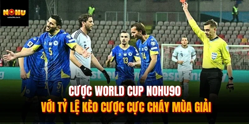 Cược World Cup NOHU90 Với Tỷ Lệ Kèo Cược Cực Cháy Mùa Giải