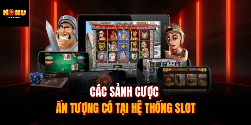 Các sảnh cược ấn tượng có tại hệ thống slot