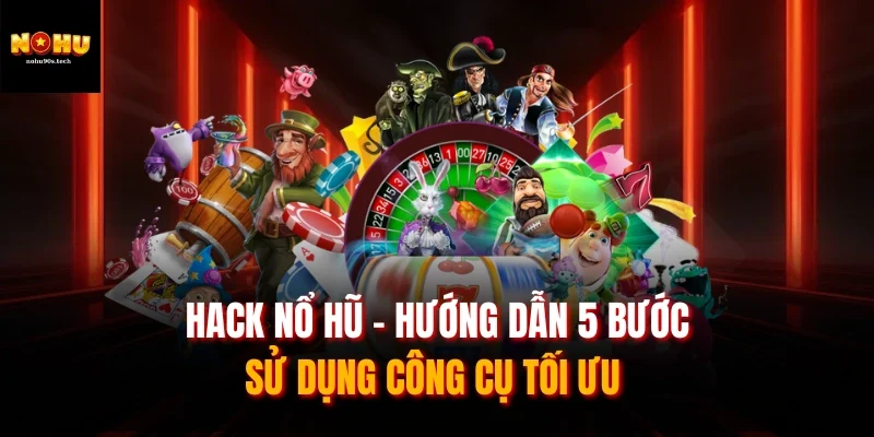 Hack Nổ Hũ - Hướng Dẫn 5 Bước Sử Dụng Công Cụ Tối Ưu