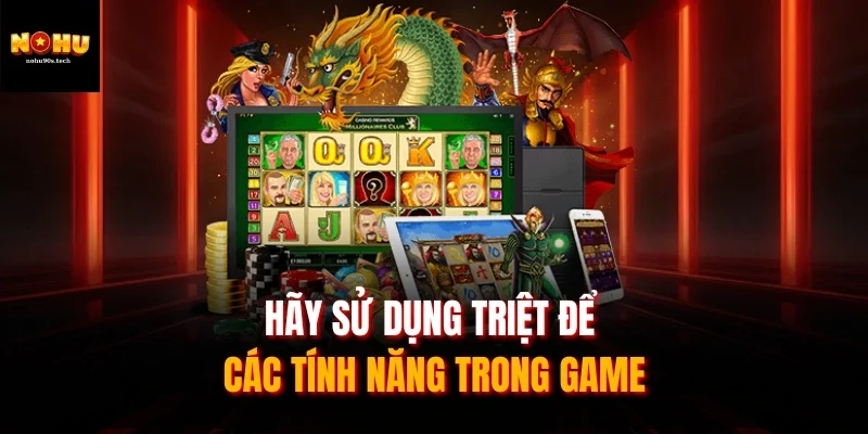 Hãy sử dụng triệt để các tính năng trong game