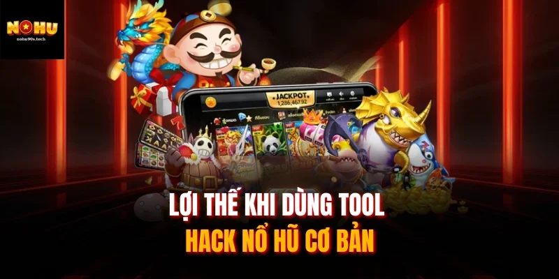 Lợi thế khi dùng tool hack nổ hũ cơ bản