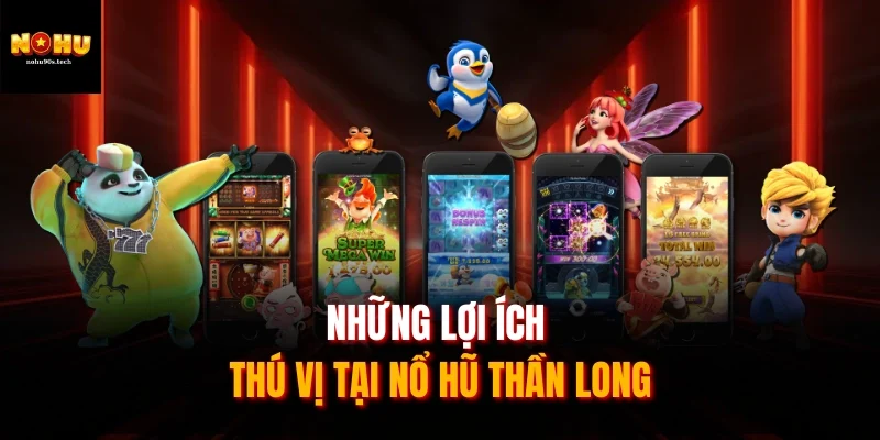 Những lợi ích thú vị tại nổ hũ thần long