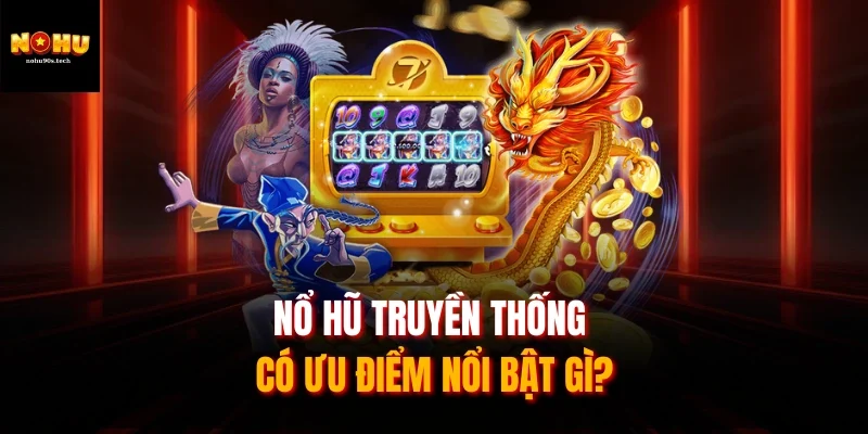 Nổ hũ truyền thống có ưu điểm nổi bật gì?